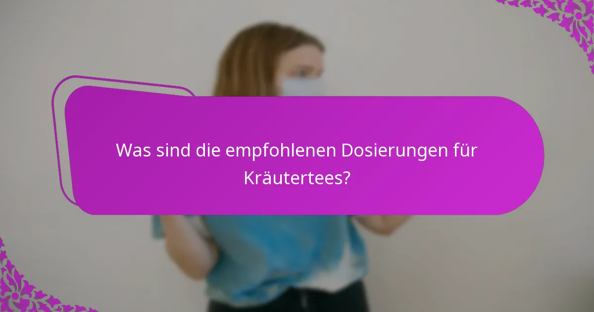 Was sind die empfohlenen Dosierungen für Kräutertees?
