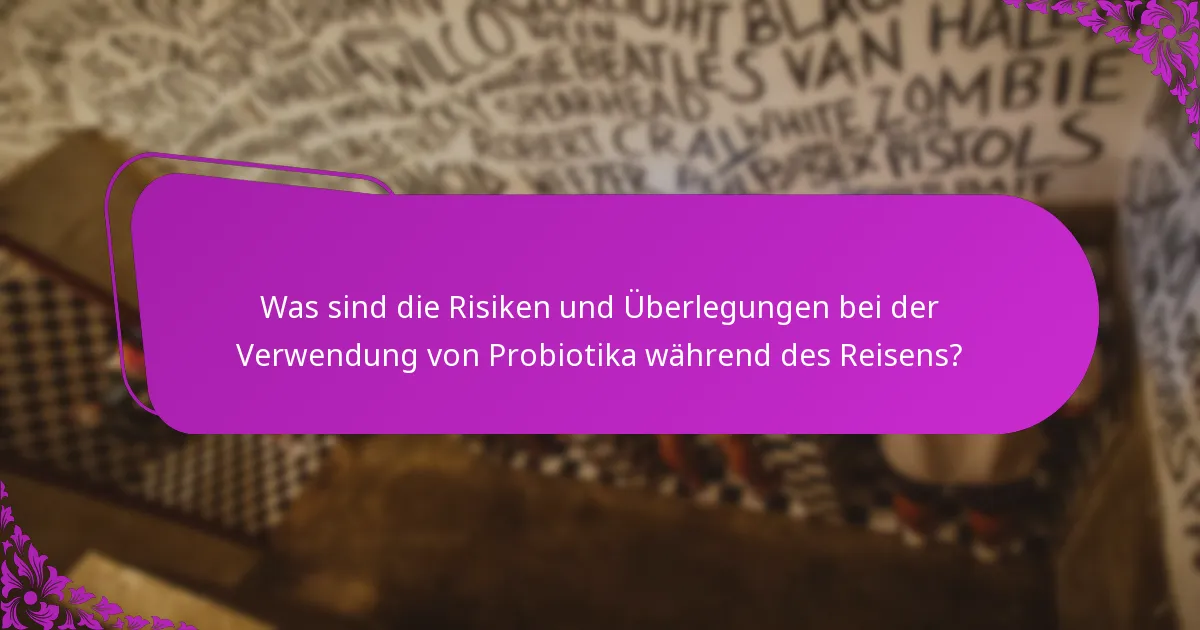 Was sind die Risiken und Überlegungen bei der Verwendung von Probiotika während des Reisens?