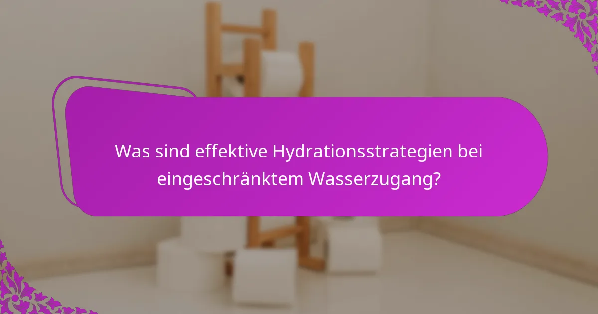 Was sind effektive Hydrationsstrategien bei eingeschränktem Wasserzugang?