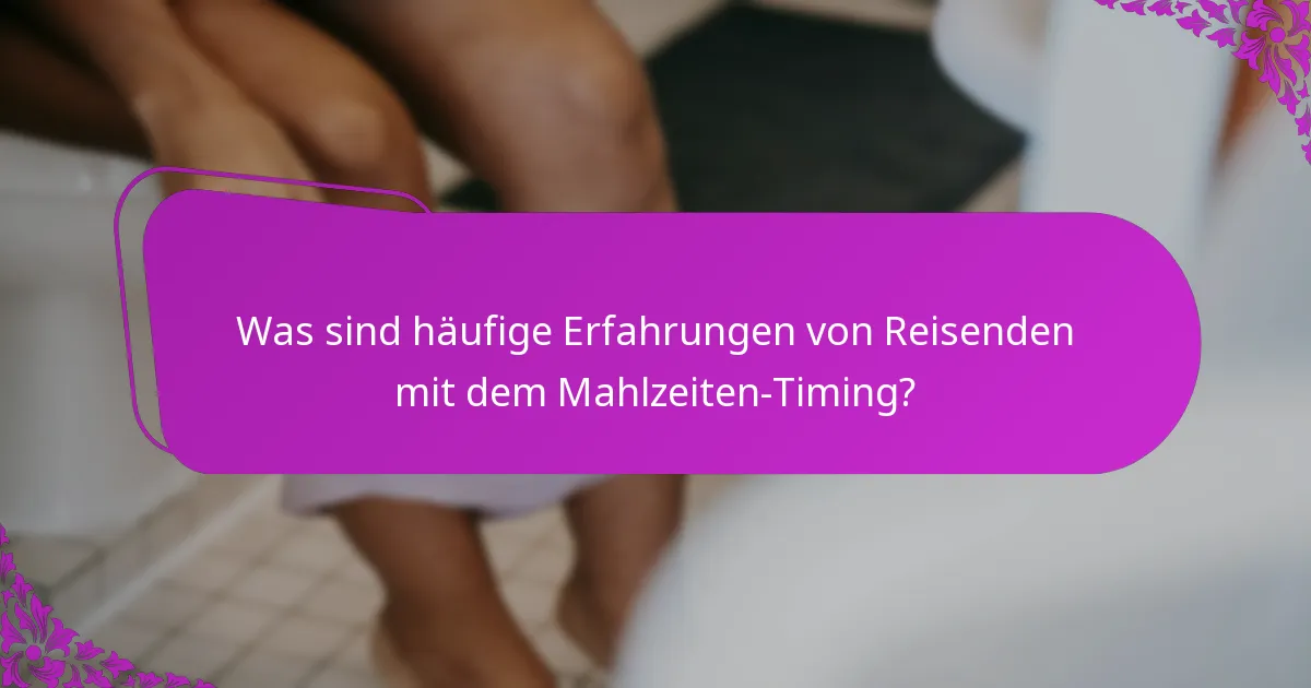 Was sind häufige Erfahrungen von Reisenden mit dem Mahlzeiten-Timing?