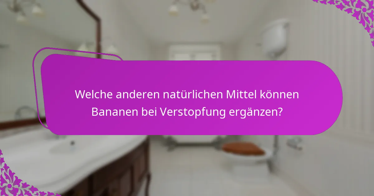 Welche anderen natürlichen Mittel können Bananen bei Verstopfung ergänzen?