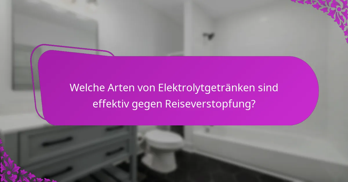 Welche Arten von Elektrolytgetränken sind effektiv gegen Reiseverstopfung?