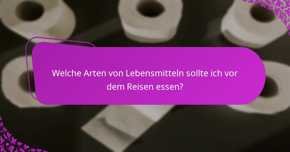 Welche Arten von Lebensmitteln sollte ich vor dem Reisen essen?
