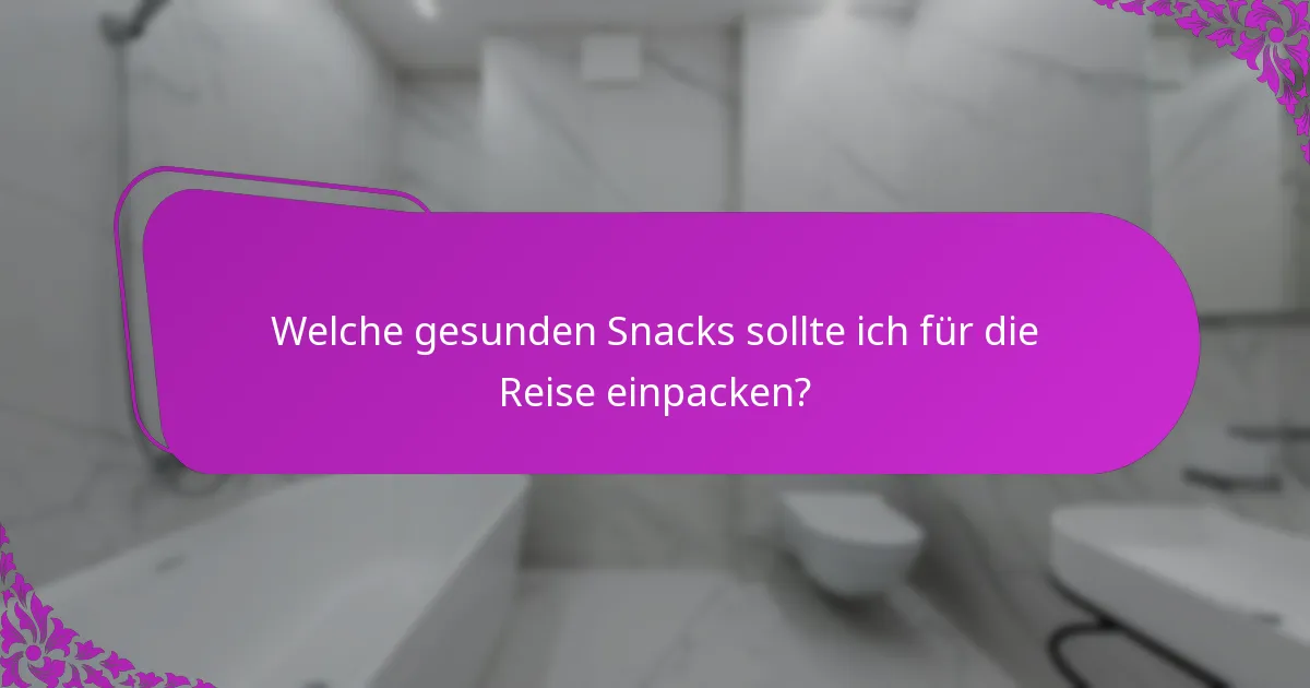 Welche gesunden Snacks sollte ich für die Reise einpacken?