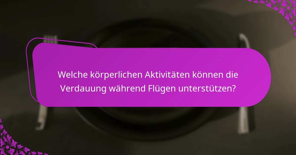 Welche körperlichen Aktivitäten können die Verdauung während Flügen unterstützen?