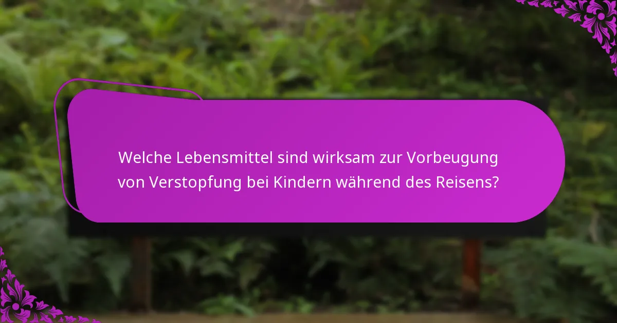 Welche Lebensmittel sind wirksam zur Vorbeugung von Verstopfung bei Kindern während des Reisens?