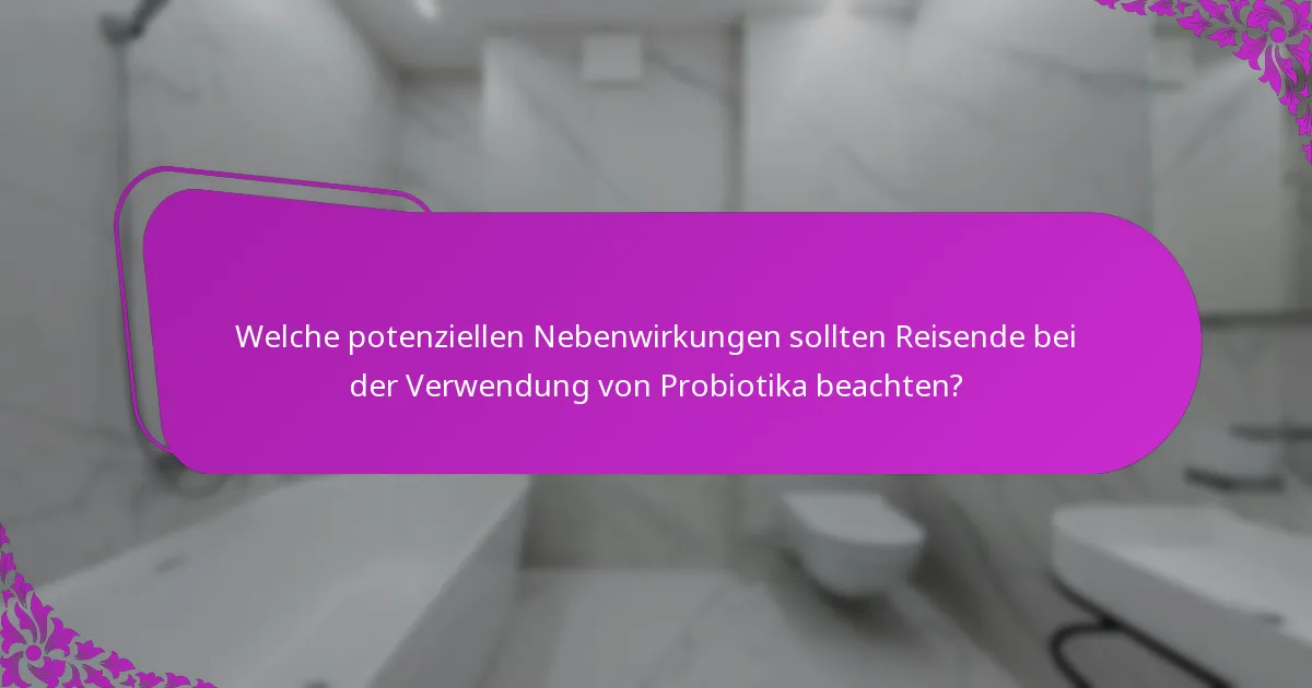 Welche potenziellen Nebenwirkungen sollten Reisende bei der Verwendung von Probiotika beachten?