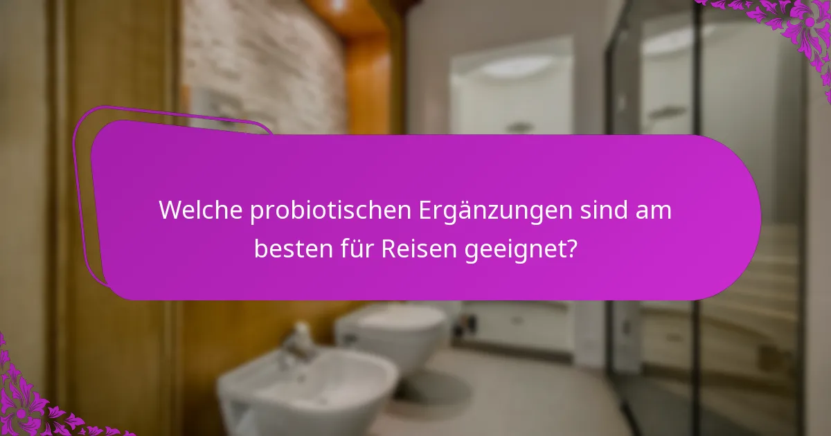 Welche probiotischen Ergänzungen sind am besten für Reisen geeignet?