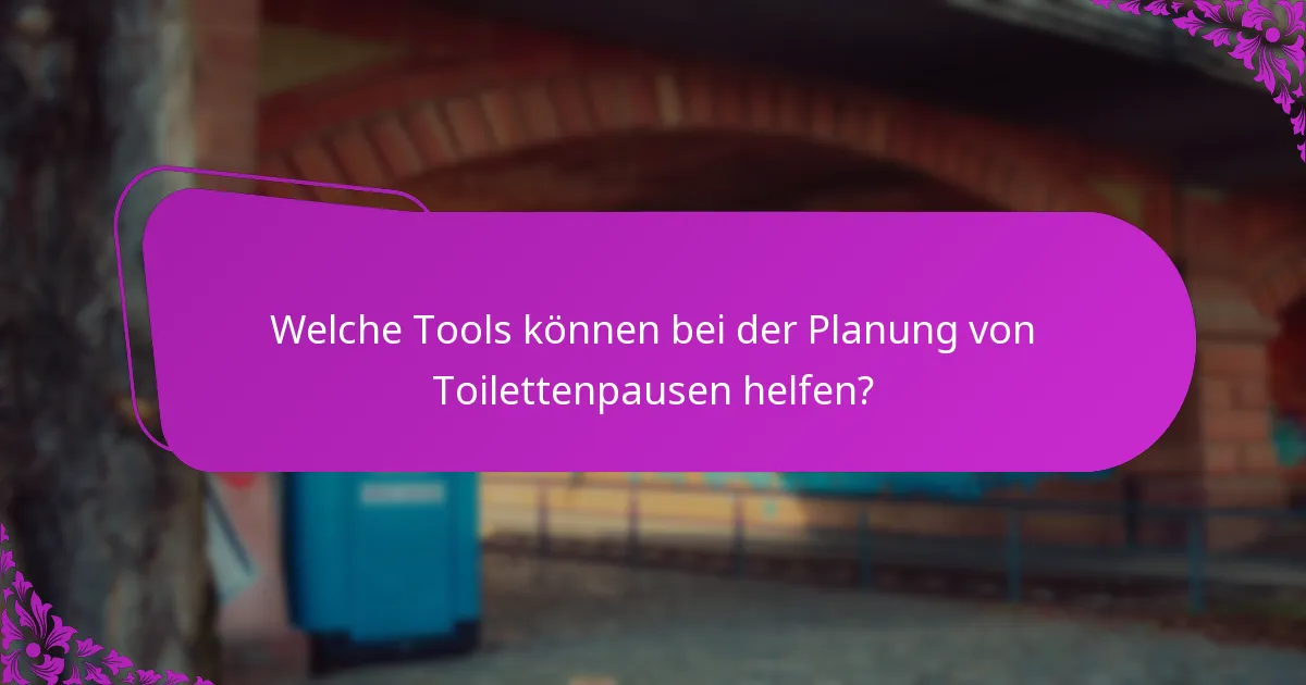 Welche Tools können bei der Planung von Toilettenpausen helfen?