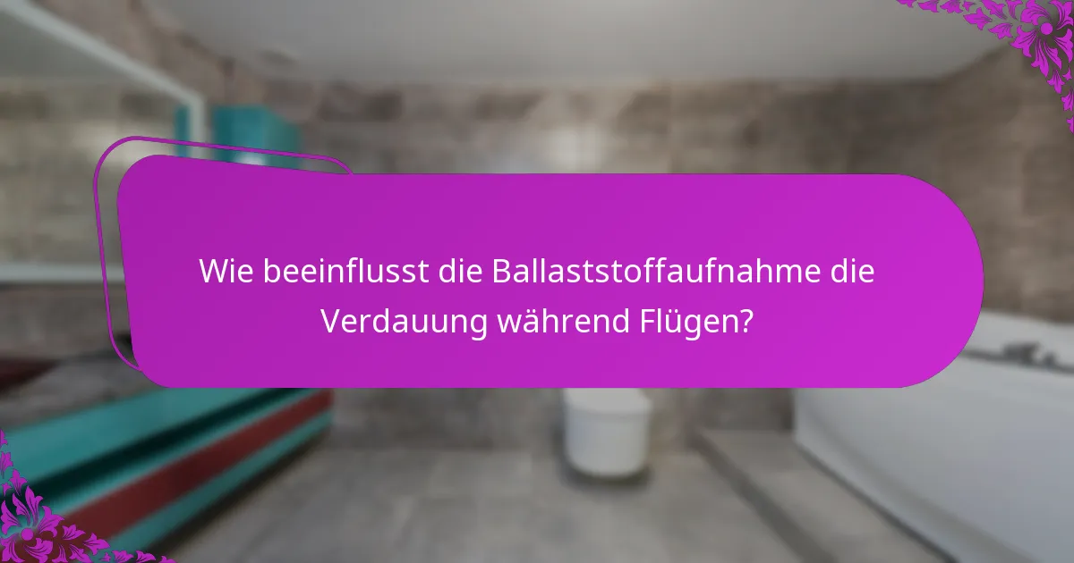 Wie beeinflusst die Ballaststoffaufnahme die Verdauung während Flügen?