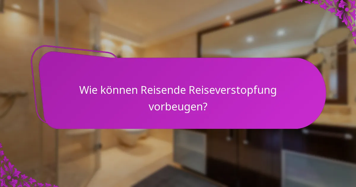 Wie können Reisende Reiseverstopfung vorbeugen?