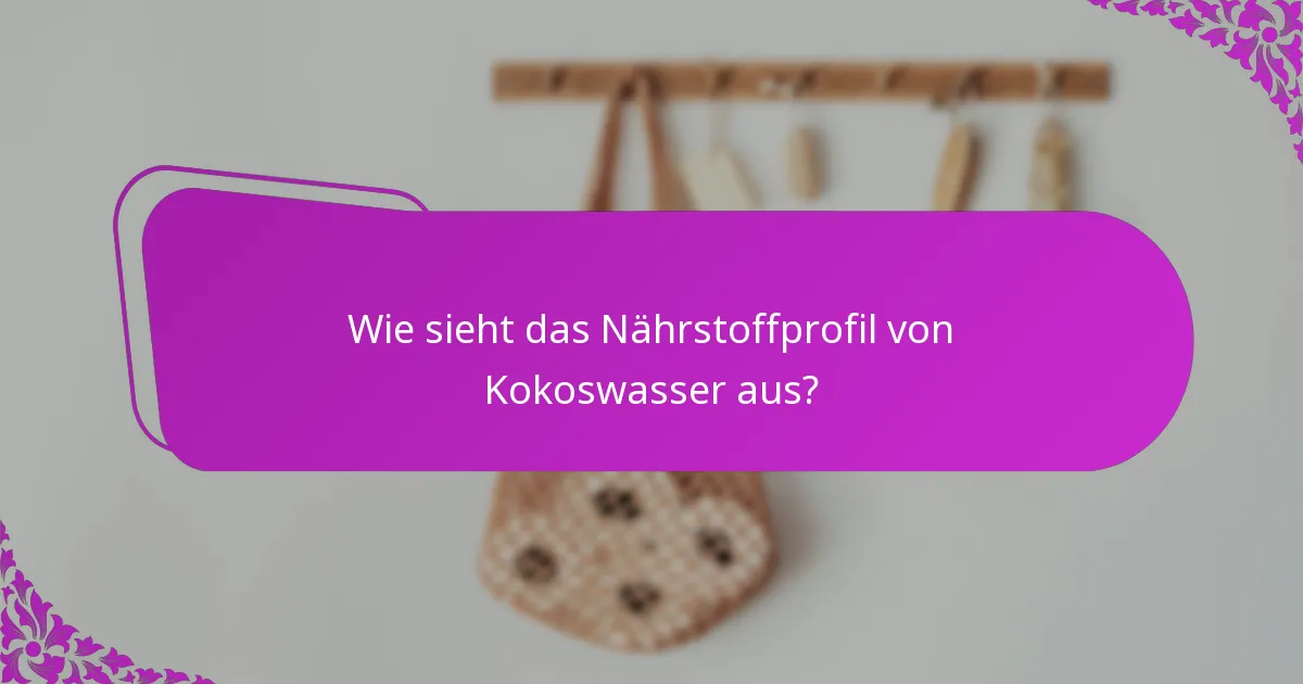 Wie sieht das Nährstoffprofil von Kokoswasser aus?