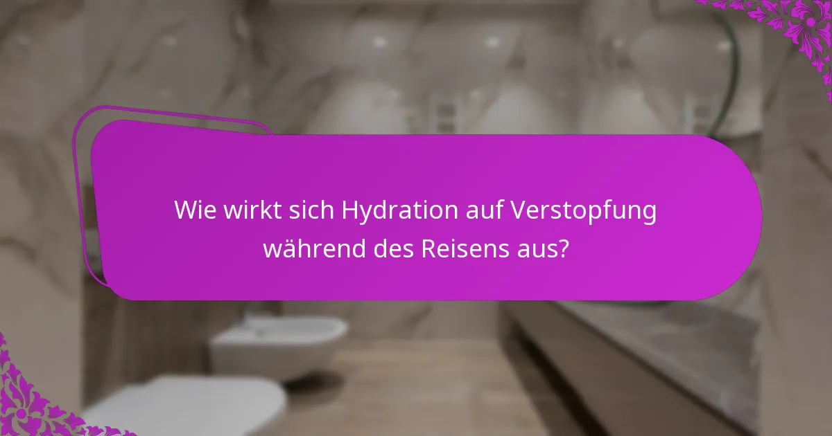 Wie wirkt sich Hydration auf Verstopfung während des Reisens aus?