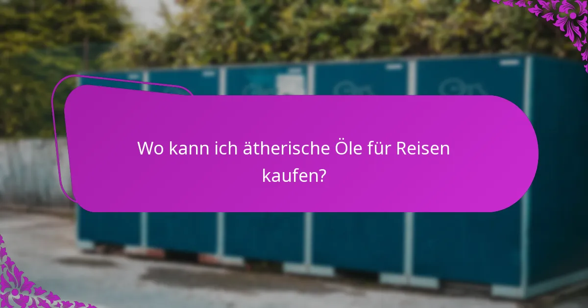 Wo kann ich ätherische Öle für Reisen kaufen?